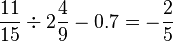 \frac{11}{15}\div2\frac{4}{9}-0.7=-\frac{2}{5}